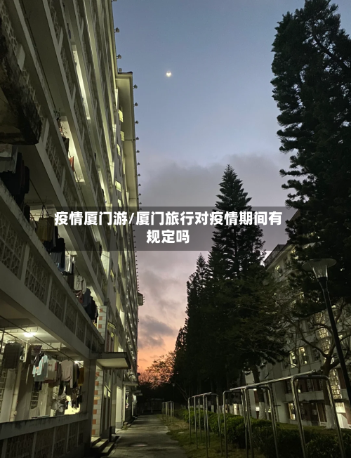 疫情厦门游/厦门旅行对疫情期间有规定吗
