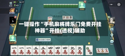 一键操作“手机麻将牌乐门免费开挂神器”开挂(透视)辅助-第1张图片