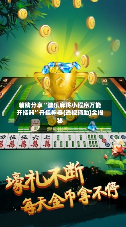辅助分享“微乐麻将小程序万能开挂器”开挂神器{透视辅助}全揭秘-第1张图片