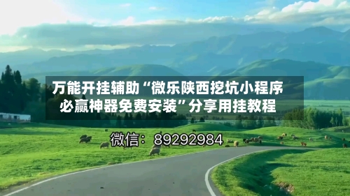 万能开挂辅助“微乐陕西挖坑小程序必赢神器免费安装	”分享用挂教程-第1张图片