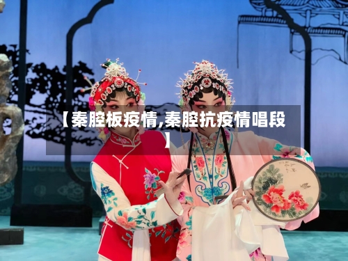 【秦腔板疫情,秦腔抗疫情唱段】-第1张图片