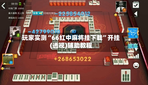 玩家实测“66红中麻将挂下载	”开挂(透视)辅助教程-第2张图片