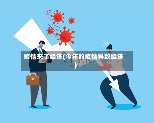 疫情来了经济(今年的疫情导致经济)-第1张图片