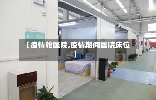 【疫情舱医院,疫情期间医院床位】