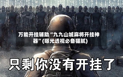 万能开挂辅助“九九山城麻将开挂神器”(曝光透视必备猫腻)