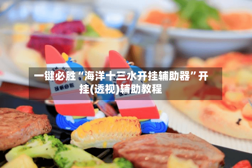 一键必胜“海洋十三水开挂辅助器”开挂(透视)辅助教程