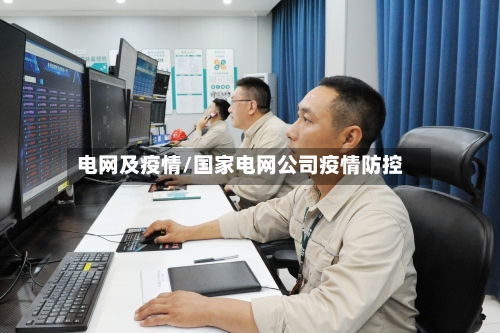 电网及疫情/国家电网公司疫情防控-第1张图片