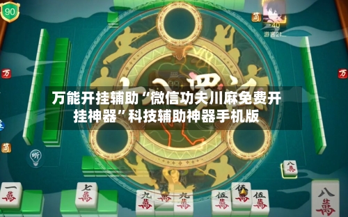 万能开挂辅助“微信功夫川麻免费开挂神器”科技辅助神器手机版-第3张图片
