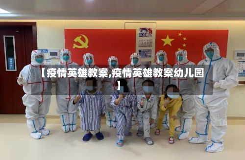 【疫情英雄教案,疫情英雄教案幼儿园】-第2张图片