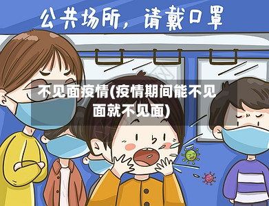 不见面疫情(疫情期间能不见面就不见面)-第3张图片