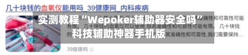 实测教程“Wepoker辅助器安全吗	”科技辅助神器手机版-第1张图片