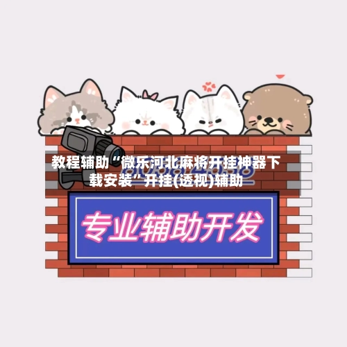 教程辅助“微乐河北麻将开挂神器下载安装	”开挂(透视)辅助-第1张图片