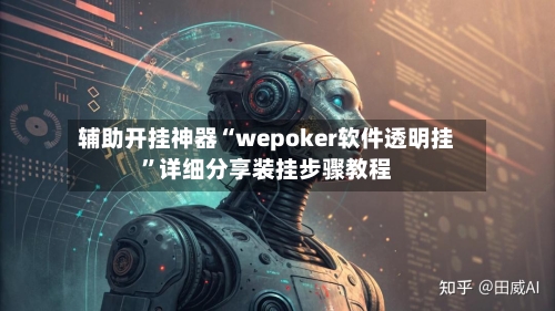 辅助开挂神器“wepoker软件透明挂	”详细分享装挂步骤教程-第2张图片
