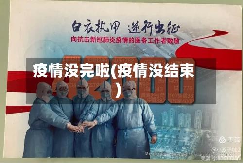 疫情没完啦(疫情没结束)-第2张图片