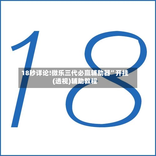 18秒详论!微乐三代必赢辅助器”开挂(透视)辅助教程