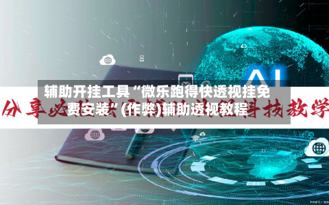 辅助开挂工具“微乐跑得快透视挂免费安装	”(作弊)辅助透视教程-第1张图片