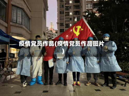 疫情党员作品(疫情党员作品图片)-第3张图片