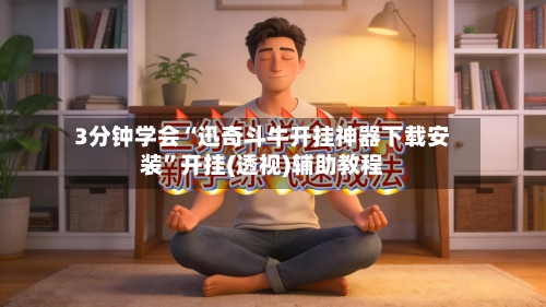 3分钟学会“迅奇斗牛开挂神器下载安装”开挂(透视)辅助教程-第2张图片