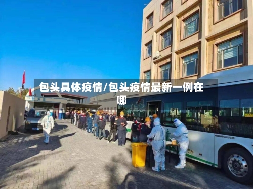 包头具体疫情/包头疫情最新一例在哪-第2张图片