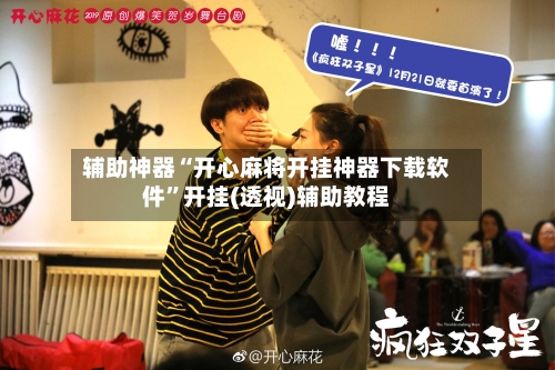 辅助神器“开心麻将开挂神器下载软件”开挂(透视)辅助教程