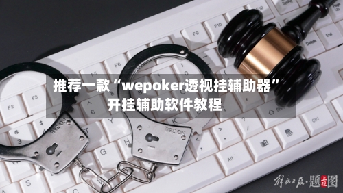 推荐一款“wepoker透视挂辅助器”开挂辅助软件教程-第2张图片