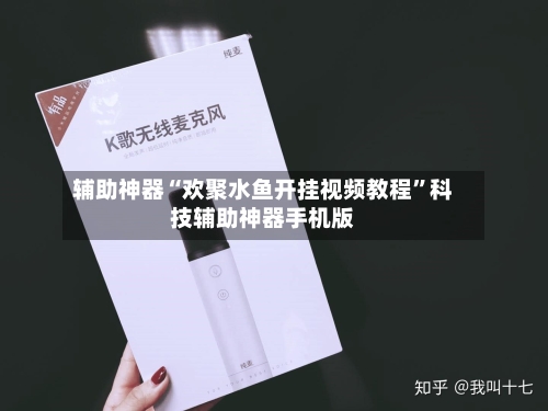 辅助神器“欢聚水鱼开挂视频教程”科技辅助神器手机版