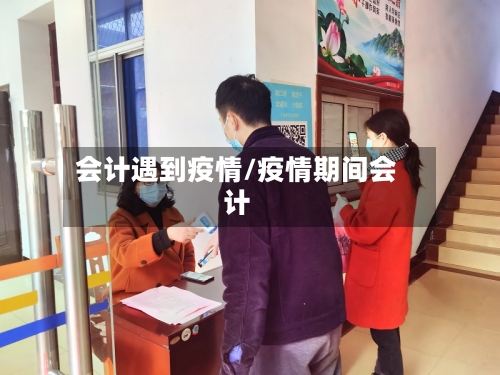 会计遇到疫情/疫情期间会计-第1张图片