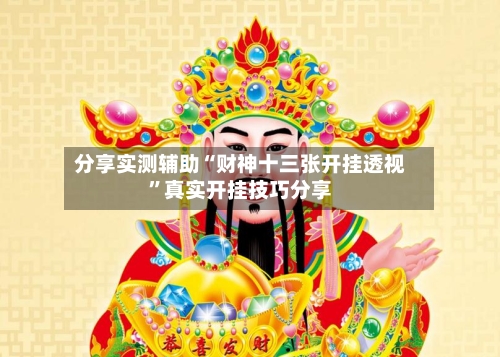 分享实测辅助“财神十三张开挂透视”真实开挂技巧分享-第3张图片