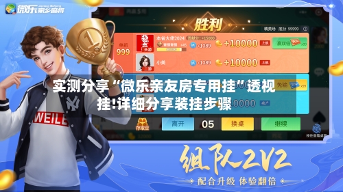 实测分享“微乐亲友房专用挂	”透视挂!详细分享装挂步骤-第1张图片