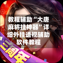 教程辅助“大唐麻将挂神器”详细外挂透视辅助软件教程