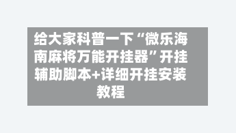 给大家科普一下“微乐海南麻将万能开挂器”开挂辅助脚本+详细开挂安装教程-第1张图片