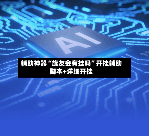 辅助神器“旋友会有挂吗	”开挂辅助脚本+详细开挂-第1张图片