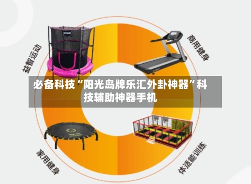 必备科技“阳光岛牌乐汇外卦神器	”科技辅助神器手机-第2张图片