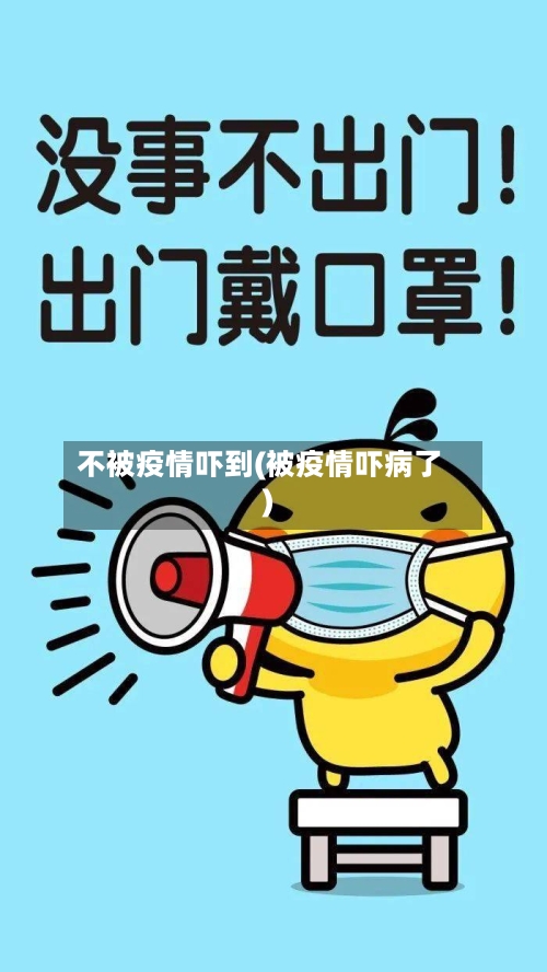 不被疫情吓到(被疫情吓病了)-第3张图片