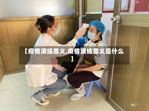 【疫情演练意义,疫情演练意义是什么】