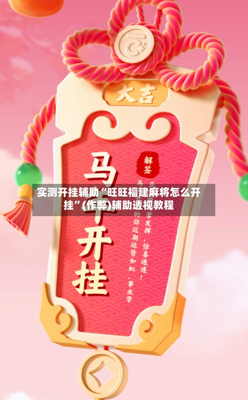 实测开挂辅助“旺旺福建麻将怎么开挂”(作弊)辅助透视教程-第3张图片