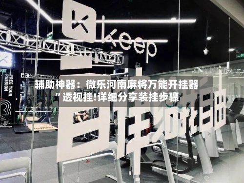 辅助神器：微乐河南麻将万能开挂器”透视挂!详细分享装挂步骤-第2张图片