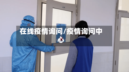 在线疫情询问/疫情询问中心-第2张图片