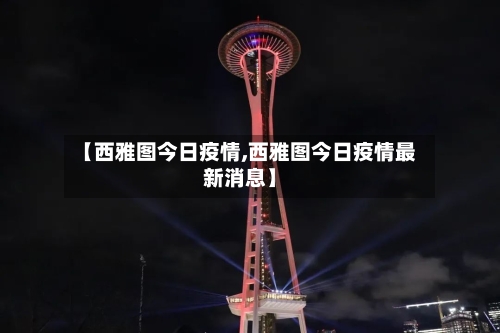 【西雅图今日疫情,西雅图今日疫情最新消息】-第1张图片