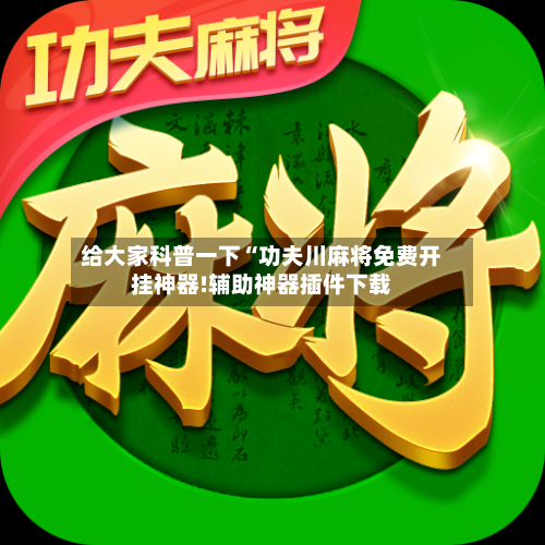 给大家科普一下“功夫川麻将免费开挂神器!辅助神器插件下载-第2张图片