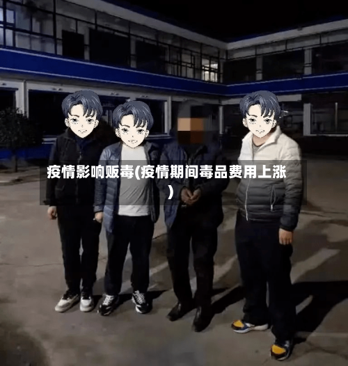 疫情影响贩毒(疫情期间毒品费用上涨)-第2张图片