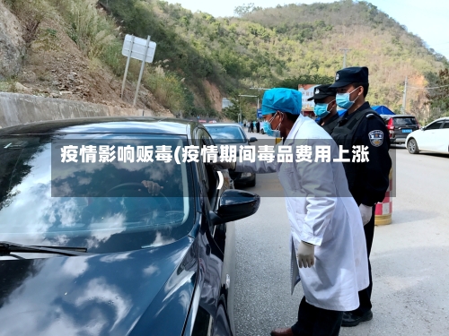 疫情影响贩毒(疫情期间毒品费用上涨)-第1张图片