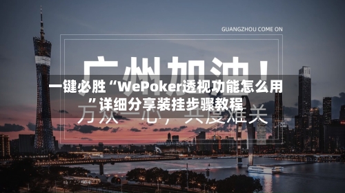 一键必胜“WePoker透视功能怎么用”详细分享装挂步骤教程-第3张图片
