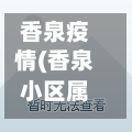 香泉疫情(香泉小区属于哪个街道)-第3张图片