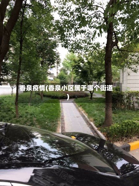 香泉疫情(香泉小区属于哪个街道)