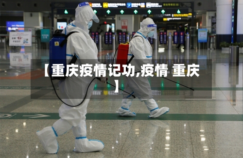 【重庆疫情记功,疫情 重庆】-第2张图片