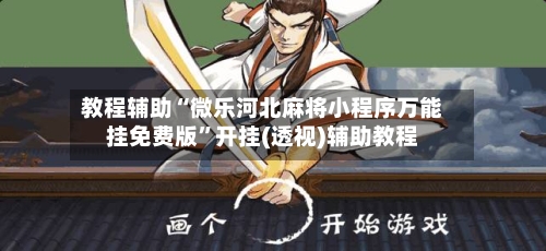 教程辅助“微乐河北麻将小程序万能挂免费版”开挂(透视)辅助教程-第3张图片