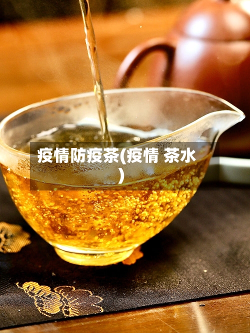 疫情防疫茶(疫情 茶水)-第3张图片
