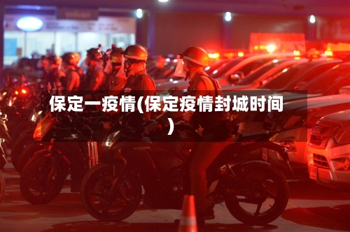 保定一疫情(保定疫情封城时间)-第3张图片