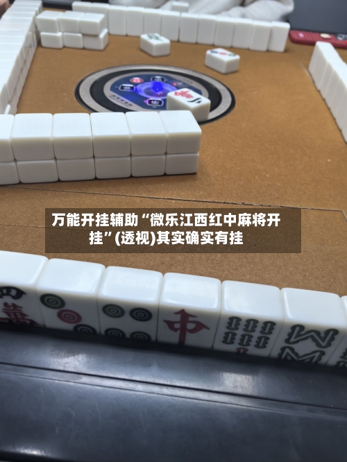 万能开挂辅助“微乐江西红中麻将开挂”(透视)其实确实有挂-第1张图片